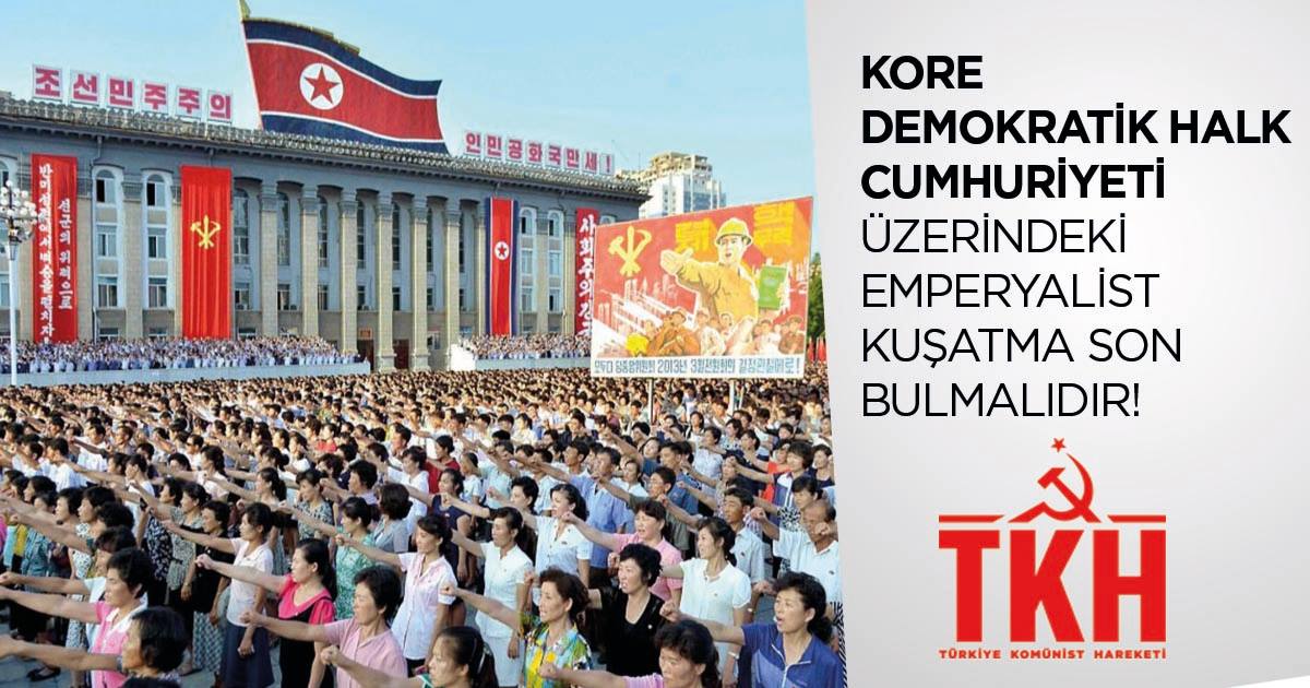 TKH: Kore Demokratik Halk Cumhuriyeti üzerindeki emperyalist kuşatma son bulmalıdır!
