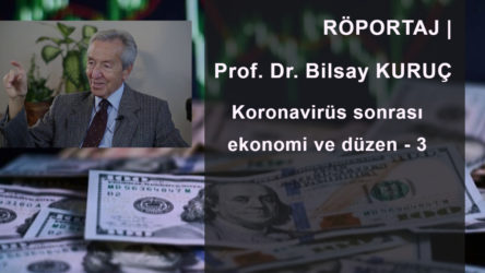 SÖYLEŞİ | Prof. Dr. Bilsay Kuruç: Koronavirüs sonrası ekonomi ve düzen - 3