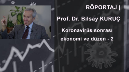 SÖYLEŞİ | Prof. Dr. Bilsay Kuruç: Koronavirüs sonrası ekonomi ve düzen - 2
