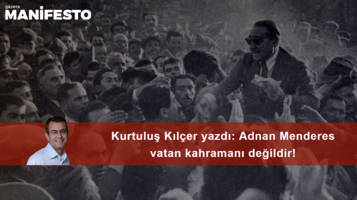 Adnan Menderes vatan kahramanı değildir!