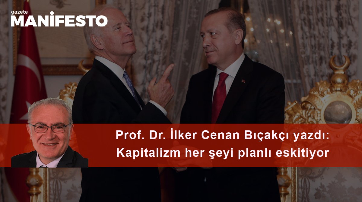 Kapitalizm her şeyi planlı eskitiyor