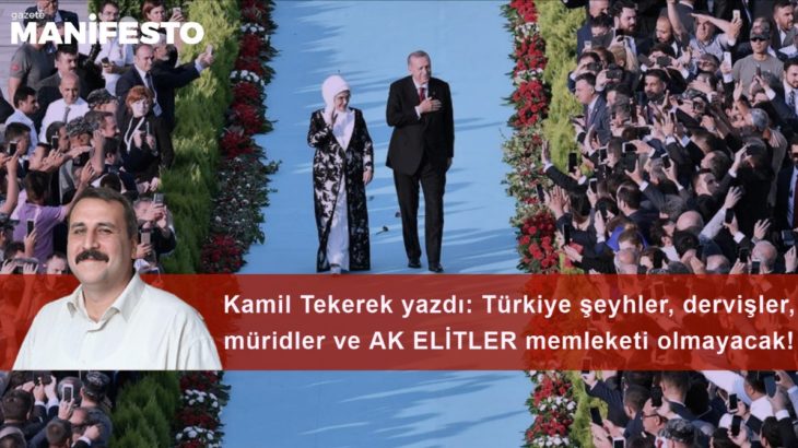 Türkiye şeyhler, dervişler, müridler ve AK ELİTLER memleketi olmayacak!