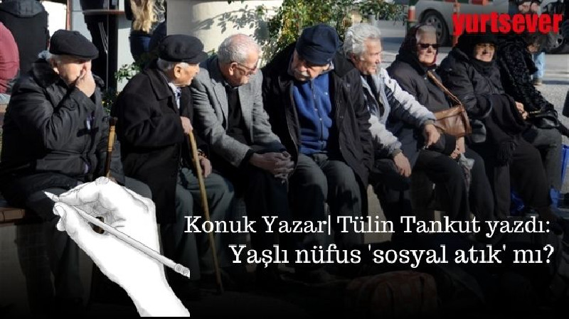 Yaşlı nüfus 'sosyal atık' mı?