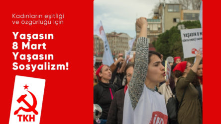 TKH'den 8 Mart mesajı: Kadınların eşitliği ve özgürlüğü için 'Yaşasın 8 Mart, Yaşasın Sosyalizm!'