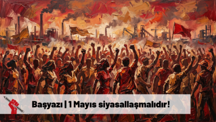 Başyazı | 1 Mayıs siyasallaşmalıdır!