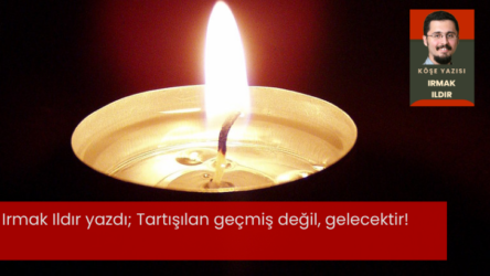 Irmak Ildır yazdı: Tartışılan geçmiş değil, gelecektir!