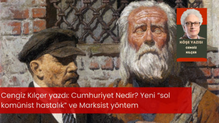 Cumhuriyet Nedir? Yeni “sol komünist hastalık” ve Marksist yöntem