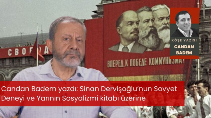 Candan Badem yazdı: Sinan Dervişoğlu’nun Sovyet Deneyi ve Yarının Sosyalizmi kitabı üzerine