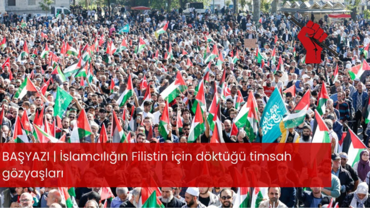 İslamcılığın Filistin için döktüğü timsah gözyaşları
