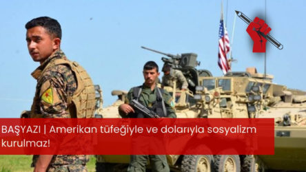 Amerikan tüfeğiyle ve dolarıyla sosyalizm kurulmaz!