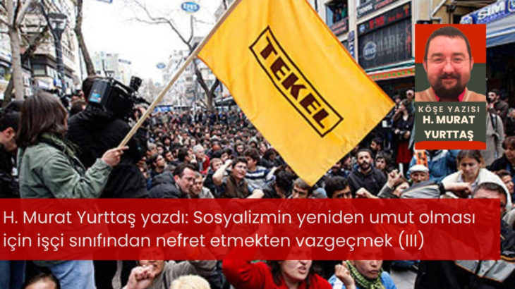 Sosyalizmin yeniden umut olması için işçi sınıfından nefret etmekten vazgeçmek (III)