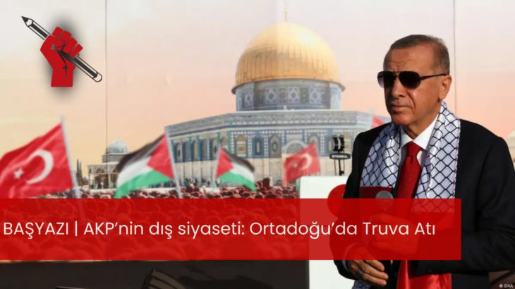 AKP’nin dış siyaseti: Ortadoğu’da Truva Atı