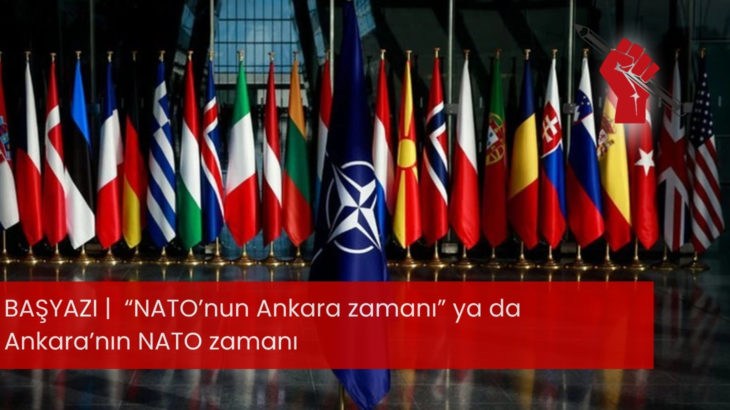 BAŞYAZI |  “NATO’nun Ankara zamanı” ya da Ankara’nın NATO zamanı