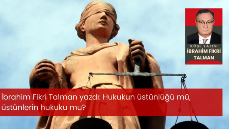 Hukukun üstünlüğü mü, üstünlerin hukuku mu?