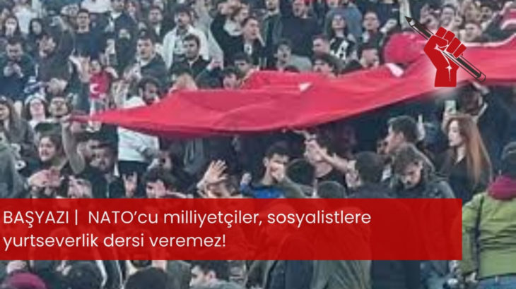 NATO’cu milliyetçiler, sosyalistlere yurtseverlik dersi veremez!