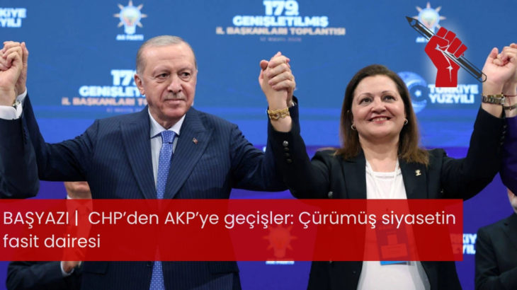 CHP’den AKP’ye geçişler: Çürümüş siyasetin fasit dairesi