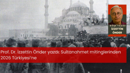 Sultanahmet mitinglerinden 2026 Türkiyesi’ne