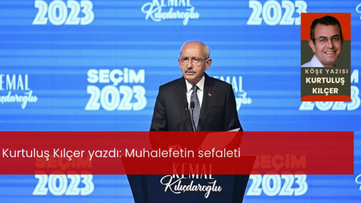 Kurtuluş Kılçer yazdı: Muhalefetin sefaleti