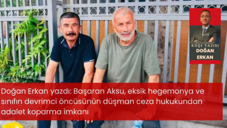 Başaran Aksu, eksik hegemonya ve sınıfın devrimci öncüsünün düşman ceza hukukundan adalet koparma imkanı