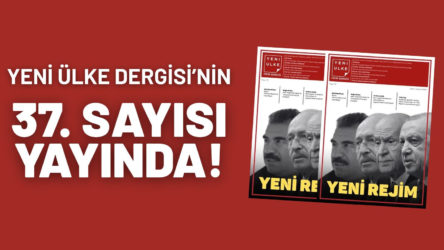Yeni Ülke Dergisi’nin 37. sayısı 'Yeni Rejim' manşetiyle çıktı!